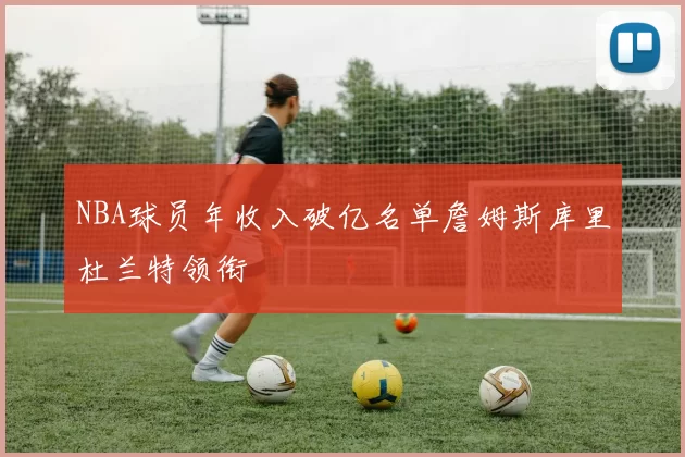 NBA球员年收入破亿名单詹姆斯库里杜兰特领衔