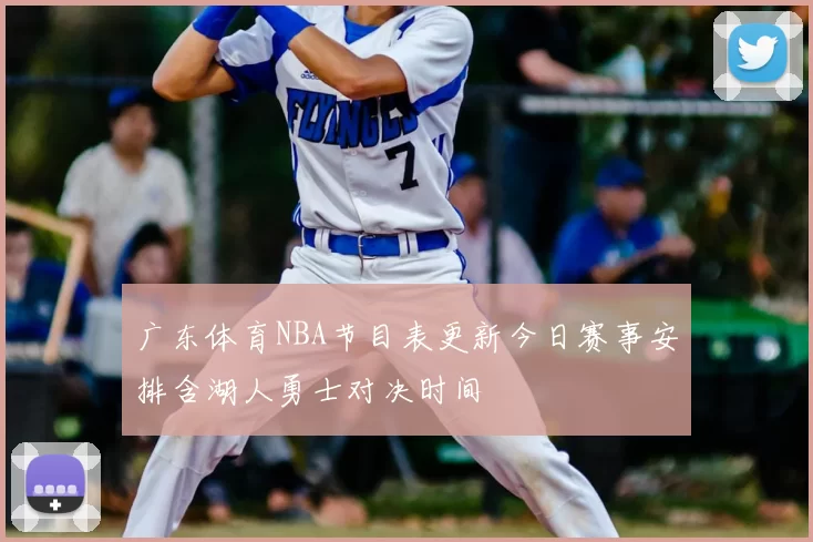 广东体育NBA节目表更新今日赛事安排含湖人勇士对决时间