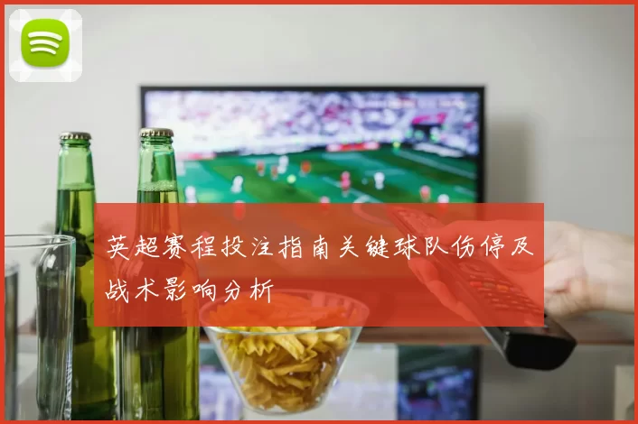 英超赛程投注指南关键球队伤停及战术影响分析