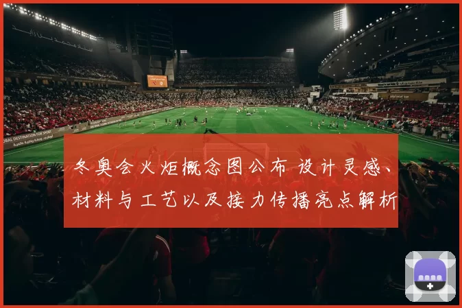 冬奥会火炬概念图公布 设计灵感、材料与工艺以及接力传播亮点解析与影响