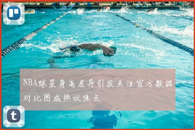 NBA球星身高差异引发关注官方数据对比图成热议焦点