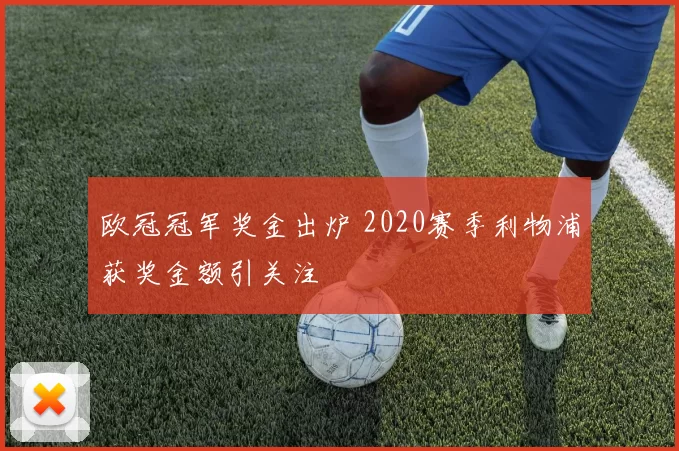 欧冠冠军奖金出炉 2020赛季利物浦获奖金额引关注