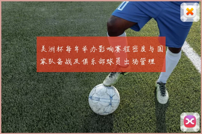 美洲杯每年举办影响赛程密度与国家队备战及俱乐部球员出场管理