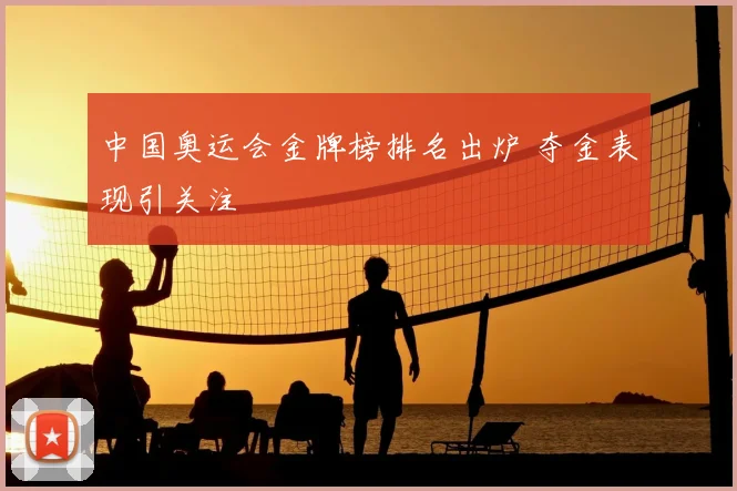 中国奥运会金牌榜排名出炉 夺金表现引关注