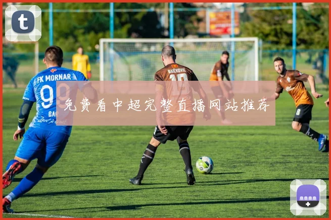 免费看中超完整直播网站推荐