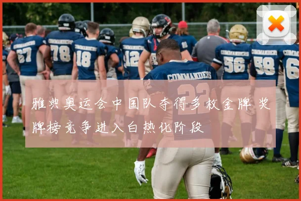 雅典奥运会中国队夺得多枚金牌 奖牌榜竞争进入白热化阶段