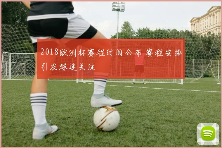 2018欧洲杯赛程时间公布 赛程安排引发球迷关注