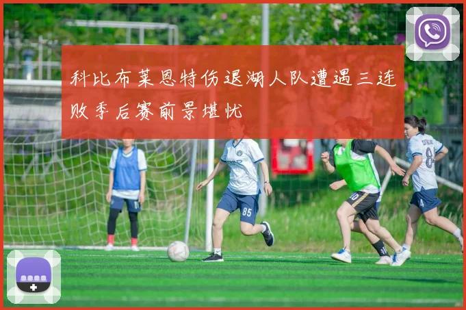 科比布莱恩特伤退湖人队遭遇三连败季后赛前景堪忧